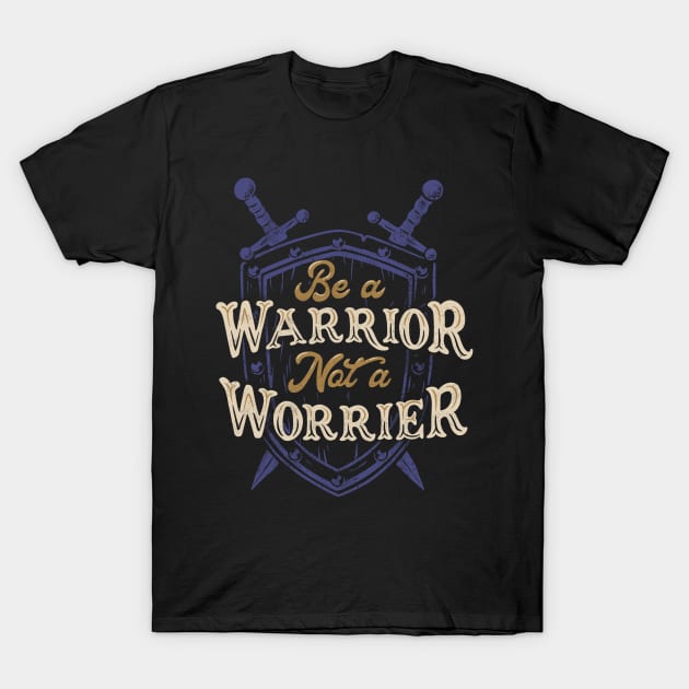 Be a Warrior Not a Worrier T-Shirt by Tobe_Fonseca